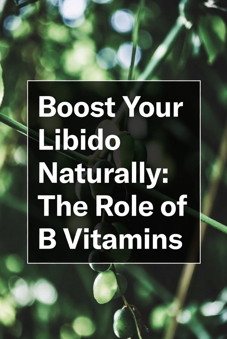 Boost Your Libido Naturally: The Role of B Vitamins